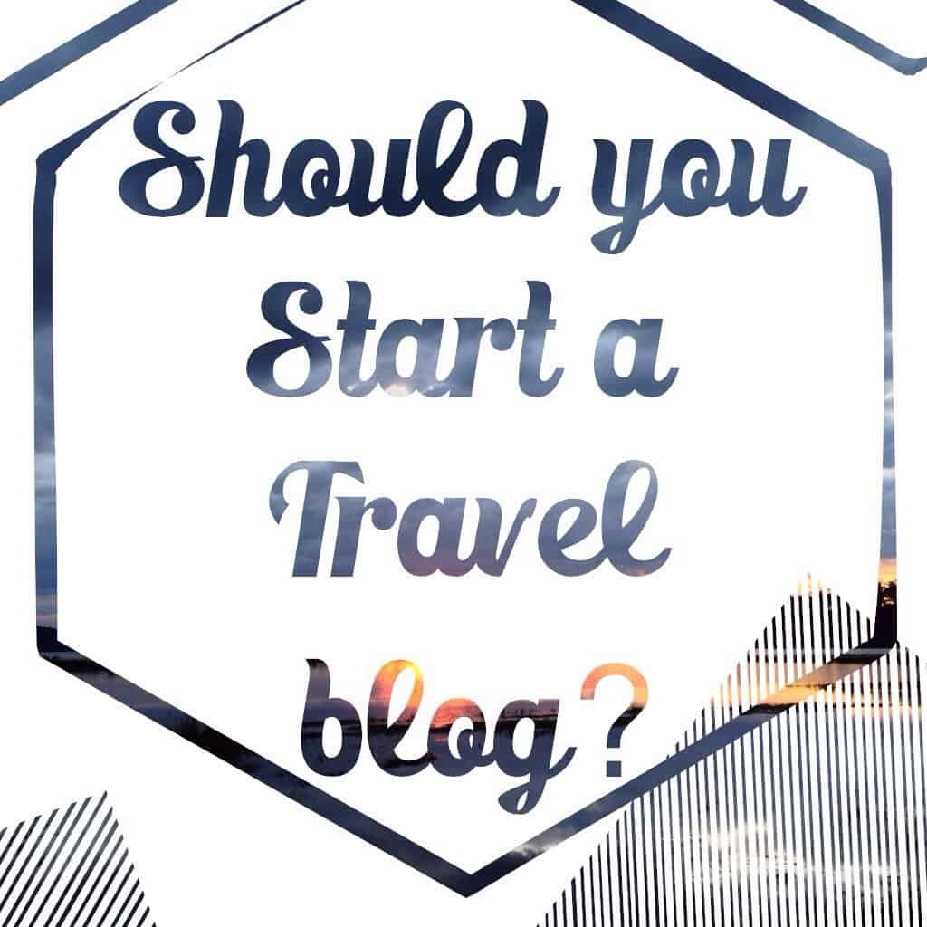 should you start a travel blog